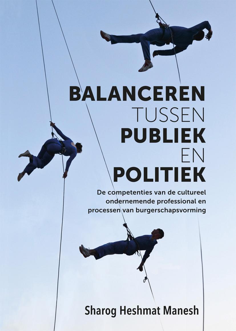 Kaft proefschrift Heshmat  Manesh ‘Balanceren tussen publiek en politiek – de competenties van de cultureel ondernemende professional en processen van burgerschapsvorming’ 